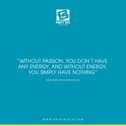Without passion you don’t have any energy and without energy Without passion you don’t have any energy and without energy