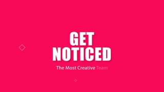 Image may contain: text that says 'GET NOTICED The Most Creative Team'